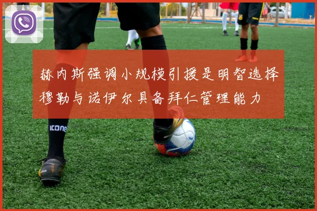 赫内斯强调小规模引援是明智选择穆勒与诺伊尔具备拜仁管理能力